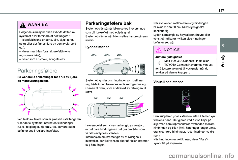 TOYOTA PROACE CITY 2021  Instruksjoner for bruk (in Norwegian) 147
Kjøring
6
WARNI NG
Følgende situasjoner kan avbryte driften av systemet eller forhindre at det fungerer:– kjørefeltlinjene er borte, slitt, skjult (snø, søle) eller det finnes flere av dem 