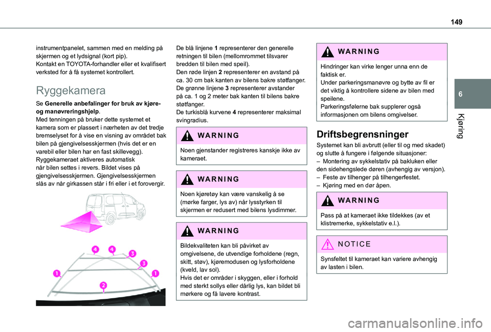 TOYOTA PROACE CITY 2021  Instruksjoner for bruk (in Norwegian) 149
Kjøring
6
instrumentpanelet, sammen med en melding på skjermen og et lydsignal (kort pip).Kontakt en TOYOTA-forhandler eller et kvalifisert verksted for å få systemet kontrollert.
Ryggekamera
