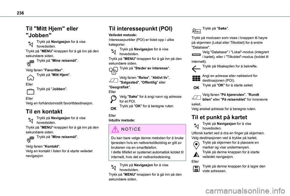 TOYOTA PROACE CITY 2021  Instruksjoner for bruk (in Norwegian) 236
Til "Mitt Hjem" eller 
"Jobben"
Trykk på Navigasjon for å vise hovedsiden.Trykk på "MENU"-knappen for å gå inn på den sekundære siden.Trykk på "Mine reisemål&#