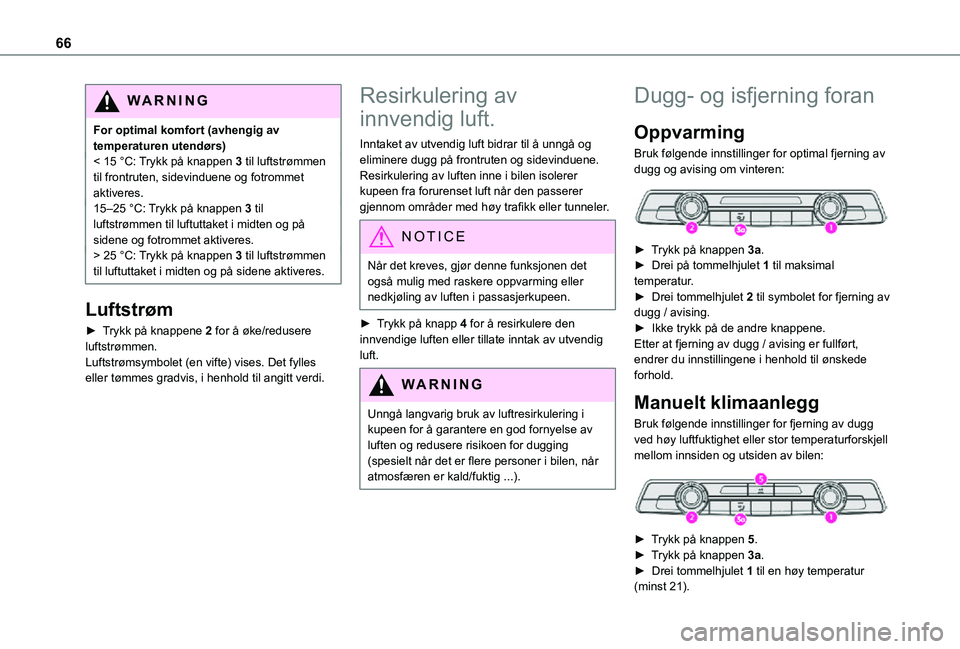 TOYOTA PROACE CITY 2021 Instruksjoner for bruk (in Norwegian) 66
WARNI NG
For optimal komfort (avhengig av temperaturen utendørs)< 15 °C: Trykk på knappen 3 til luftstrømmen til frontruten, sidevinduene og fotrommet aktiveres.15–25 °C: Trykk på knappen 3 TOYOTA PROACE CITY 2021 Instruksjoner for bruk (in Norwegian) 66
WARNI NG
For optimal komfort (avhengig av temperaturen utendørs)< 15 °C: Trykk på knappen 3 til luftstrømmen til frontruten, sidevinduene og fotrommet aktiveres.15–25 °C: Trykk på knappen 3