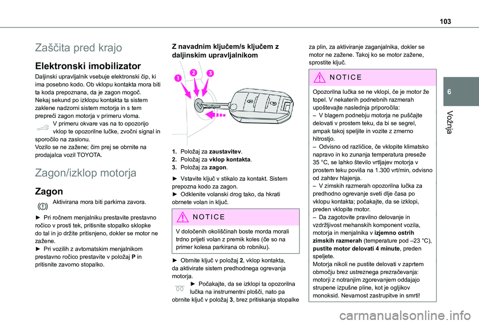 TOYOTA PROACE CITY 2021  Navodila Za Uporabo (in Slovenian) 103
Vožnja
6
Zaščita pred krajo
Elektronski imobilizator
Daljinski upravljalnik vsebuje elektronski čip, ki ima posebno kodo. Ob vklopu kontakta mora biti ta koda prepoznana, da je zagon mogoč.Ne