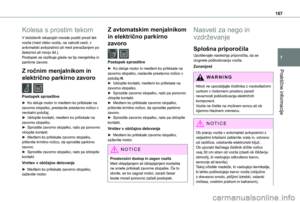 TOYOTA PROACE CITY 2021  Navodila Za Uporabo (in Slovenian) 167
Praktične informacije
7
Kolesa s prostim tekom
V določenih situacijah morate pustiti prosti tek vozila (med vleko vozila, na valoviti cesti, v avtomatski avtopralnici ali med prevažanjem po že