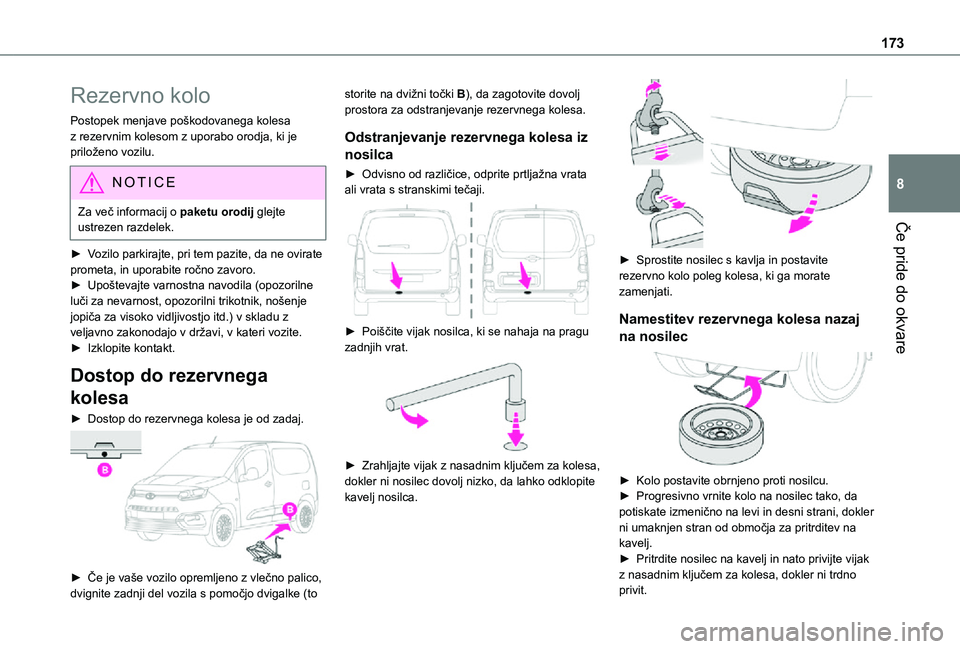 TOYOTA PROACE CITY 2021  Navodila Za Uporabo (in Slovenian) 173
Če pride do okvare
8
Rezervno kolo
Postopek menjave poškodovanega kolesa z rezervnim kolesom z uporabo orodja, ki je priloženo vozilu.
NOTIC E
Za več informacij o paketu orodij glejte ustrezen