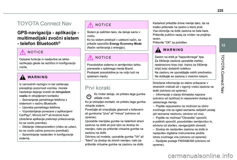 TOYOTA PROACE CITY 2021  Navodila Za Uporabo (in Slovenian) 225
TOYOTA Connect Nav
12
TOYOTA Connect Nav
GPS-navigacija - aplikacije - 
multimedijski zvočni sistem 
- telefon Bluetooth®
NOTIC E
Opisane funkcije in nastavitve se lahko 
razlikujejo glede na ra