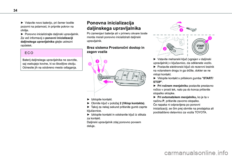 TOYOTA PROACE CITY 2021  Navodila Za Uporabo (in Slovenian) 34
► Vstavite novo baterijo, pri čemer bodite pozorni na polarnost, in pripnite pokrov na ohišje.► Ponovno inicializirajte daljinski upravljalnik.Za več informacij o ponovni inicializaciji dalj