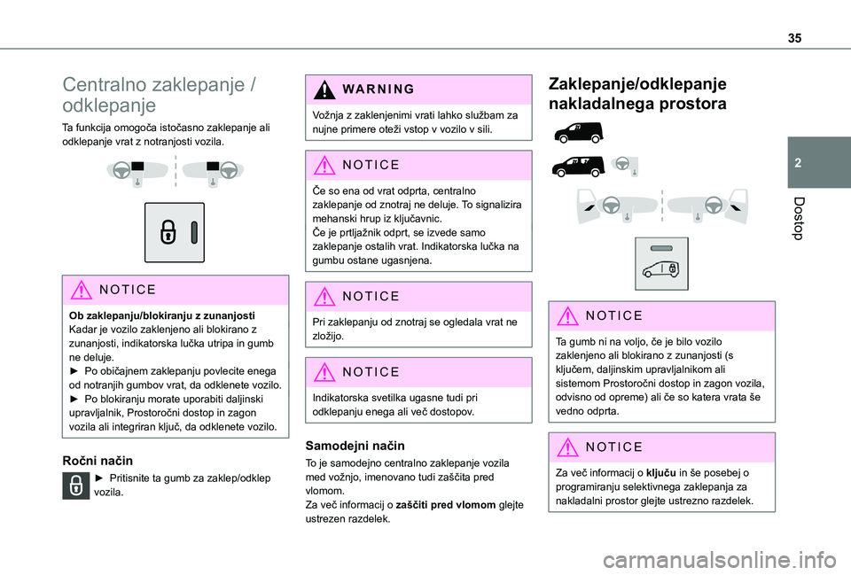 TOYOTA PROACE CITY 2021  Navodila Za Uporabo (in Slovenian) 35
Dostop
2
Centralno zaklepanje / 
odklepanje
Ta funkcija omogoča istočasno zaklepanje ali odklepanje vrat z notranjosti vozila. 
  
 
NOTIC E
Ob zaklepanju/blokiranju z zunanjostiKadar je vozilo z