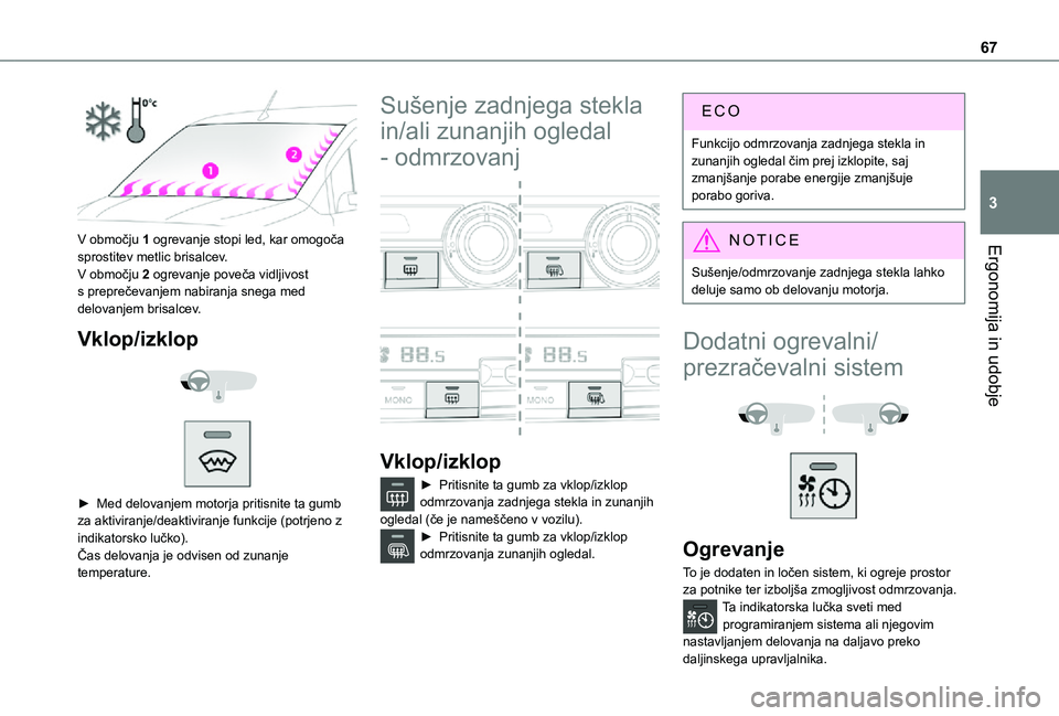 TOYOTA PROACE CITY 2021  Navodila Za Uporabo (in Slovenian) 67
Ergonomija in udobje
3
 
V območju 1 ogrevanje stopi led, kar omogoča sprostitev metlic brisalcev.
V območju 2 ogrevanje poveča vidljivost s preprečevanjem nabiranja snega med delovanjem brisa