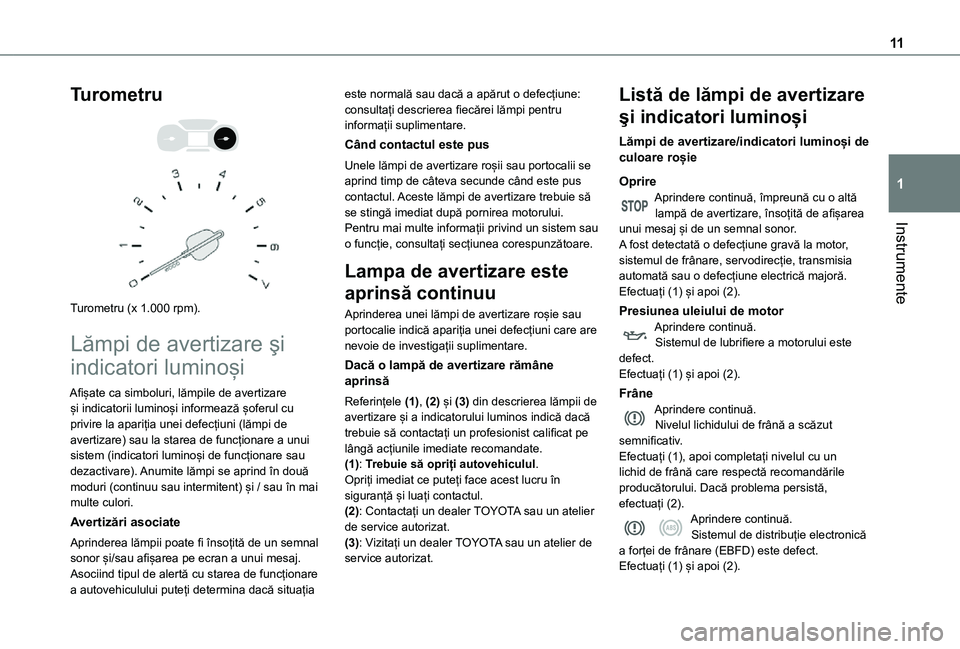 TOYOTA PROACE CITY 2021  Manual de utilizare (in Romanian) 11
Instrumente
1
Turometru 
  
 
Turometru (x 1.000 rpm).
Lămpi de avertizare şi 
indicatori luminoși
Afișate ca simboluri, lămpile de avertizare și indicatorii luminoși informează șoferul cu