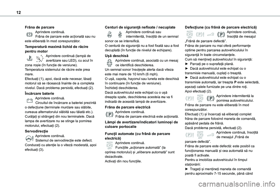 TOYOTA PROACE CITY 2021  Manual de utilizare (in Romanian) 12
Frâna de parcareAprindere continuă.Frâna de parcare este acționată sau nu este eliberată în mod corespunzător.
Temperatură maximă lichid de răcire pentru motor
90°CAprindere continuă (