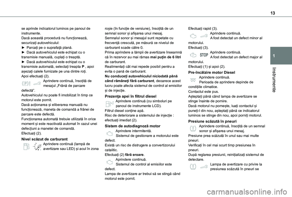 TOYOTA PROACE CITY 2021 Manual de utilizare (in Romanian) 13
Instrumente
1
se aprinde indicatorul luminos pe panoul de instrumente.Dacă această procedură nu funcționează, securizați autovehiculul:► Parcați pe o suprafață plană.► Dacă autovehic TOYOTA PROACE CITY 2021 Manual de utilizare (in Romanian) 13
Instrumente
1
se aprinde indicatorul luminos pe panoul de instrumente.Dacă această procedură nu funcționează, securizați autovehiculul:► Parcați pe o suprafață plană.► Dacă autovehic