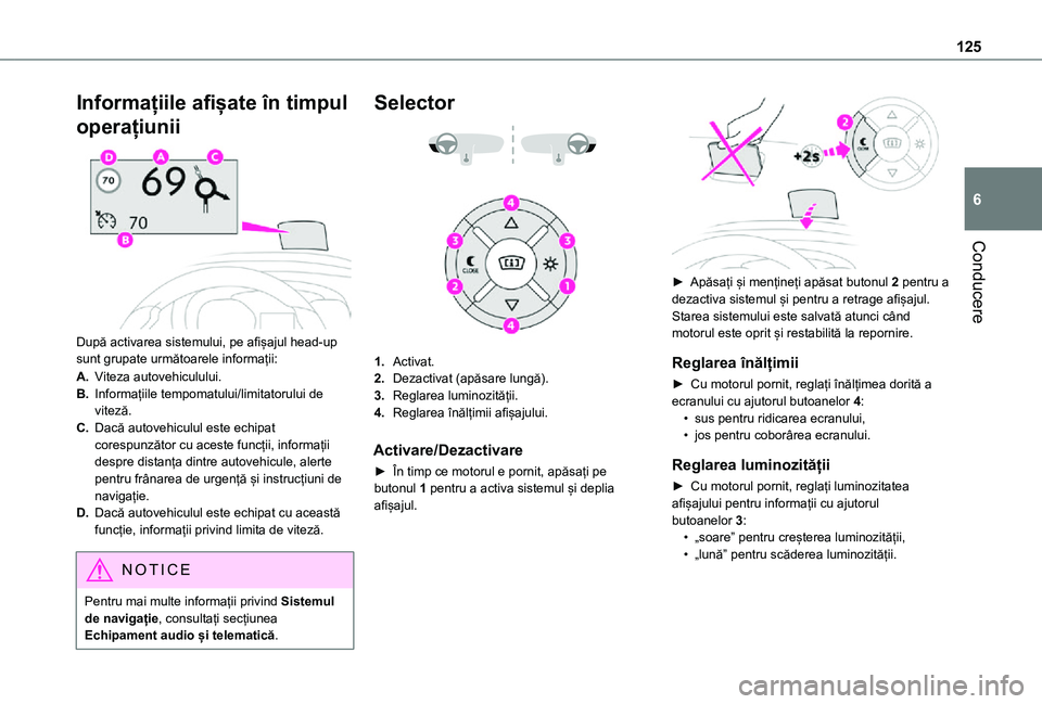 TOYOTA PROACE CITY 2021  Manual de utilizare (in Romanian) 125
Conducere
6
Informațiile afișate în timpul 
operațiunii 
 
După activarea sistemului, pe afișajul head-up sunt grupate următoarele informații:
A.Viteza autovehiculului.
B.Informațiile tem