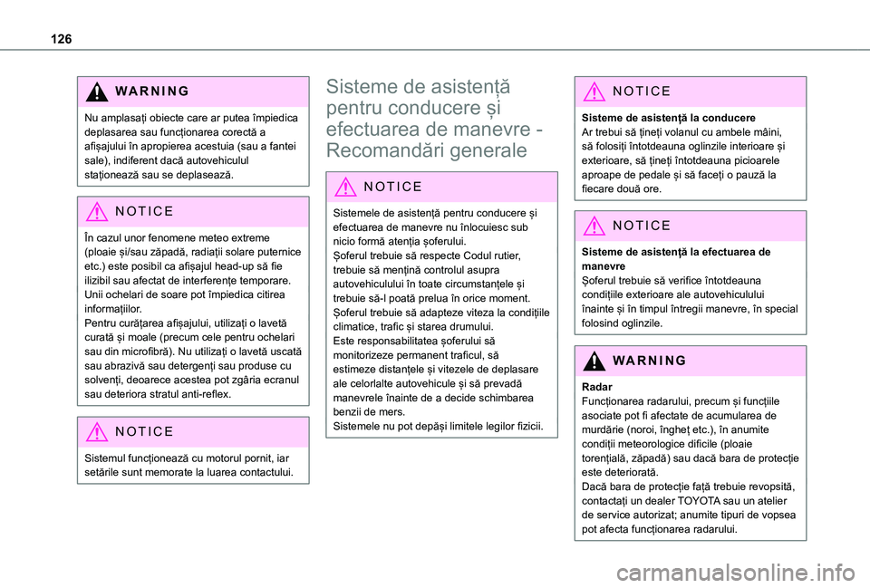 TOYOTA PROACE CITY 2021  Manual de utilizare (in Romanian) 126
WARNI NG
Nu amplasați obiecte care ar putea împiedica deplasarea sau funcționarea corectă a afișajului în apropierea acestuia (sau a fantei sale), indiferent dacă autovehiculul staționeaz