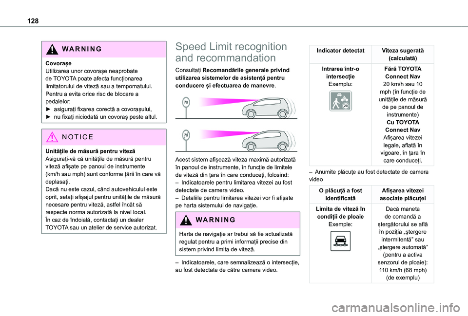 TOYOTA PROACE CITY 2021  Manual de utilizare (in Romanian) 128
WARNI NG
CovorașeUtilizarea unor covorașe neaprobate de TOYOTA poate afecta funcționarea limitatorului de viteză sau a tempomatului.Pentru a evita orice risc de blocare a pedalelor:► asigura
