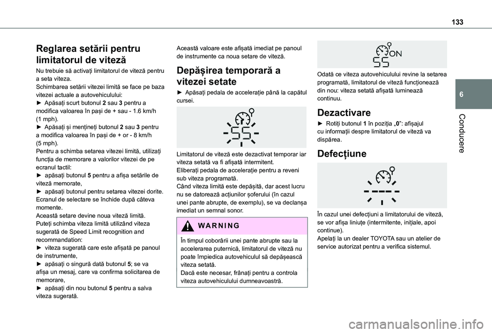 TOYOTA PROACE CITY 2021  Manual de utilizare (in Romanian) 133
Conducere
6
Reglarea setării pentru 
limitatorul de viteză
Nu trebuie să activați limitatorul de viteză pentru a seta viteza.Schimbarea setării vitezei limită se face pe baza vitezei actual