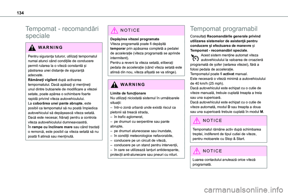 TOYOTA PROACE CITY 2021  Manual de utilizare (in Romanian) 134
Tempomat - recomandări 
speciale
WARNI NG
Pentru siguranța tuturor, utilizați tempomatul numai atunci când condițiile de conducere permit rularea la o viteză constantă și păstrarea unei d