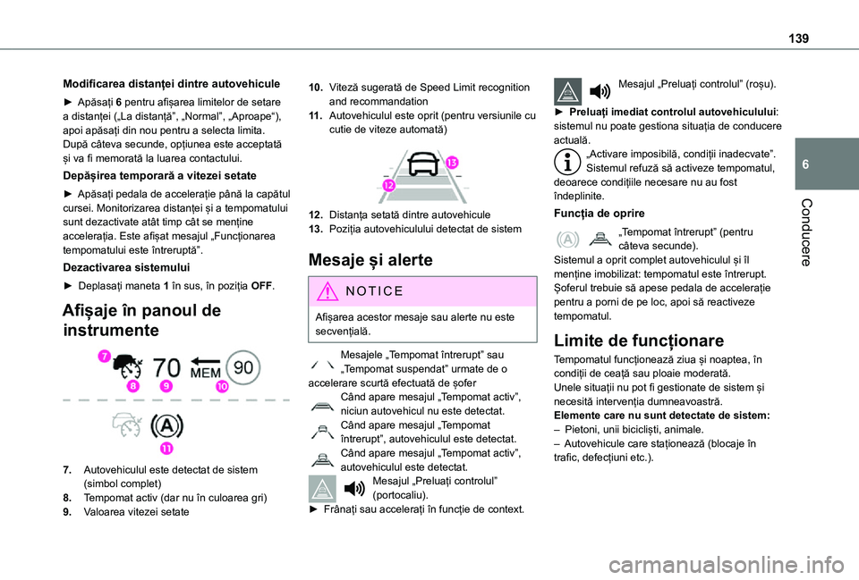 TOYOTA PROACE CITY 2021  Manual de utilizare (in Romanian) 139
Conducere
6
Modificarea distanței dintre autovehicule
► Apăsați 6 pentru afișarea limitelor de setare a distanței („La distanță”, „Normal”, „Aproape“), apoi apăsați din nou 