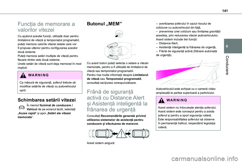 TOYOTA PROACE CITY 2021  Manual de utilizare (in Romanian) 141
Conducere
6
Funcția de memorare a 
valorilor vitezei
Cu ajutorul acestei funcții, utilizată doar pentru limitatorul de viteză și tempomatul programabil, puteți memora valorile vitezei setate