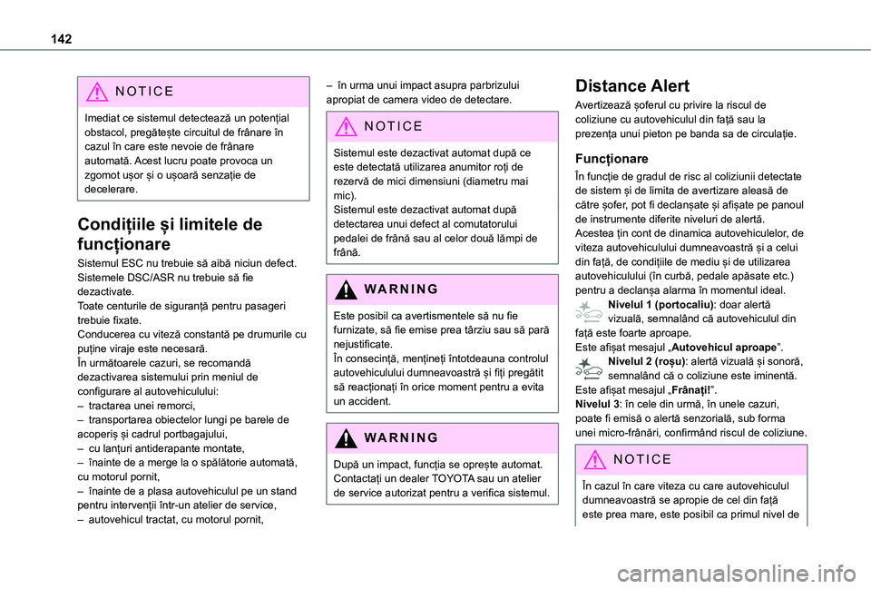 TOYOTA PROACE CITY 2021  Manual de utilizare (in Romanian) 142
NOTIC E
Imediat ce sistemul detectează un potențial obstacol, pregătește circuitul de frânare în cazul în care este nevoie de frânare automată. Acest lucru poate provoca un zgomot ușor 