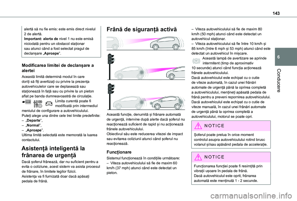 TOYOTA PROACE CITY 2021  Manual de utilizare (in Romanian) 143
Conducere
6
alertă să nu fie emis: este emis direct nivelul 2 de alertă.Important: alerta de nivel 1 nu este emisă niciodată pentru un obstacol staționar sau atunci când a fost selectat pra