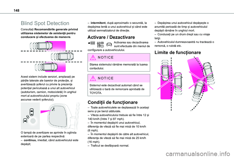 TOYOTA PROACE CITY 2021  Manual de utilizare (in Romanian) 148
Blind Spot Detection
Consultați Recomandările generale privind utilizarea sistemelor de asistență pentru conducere și efectuarea de manevre. 
 
Acest sistem include senzori, amplasați pe pă