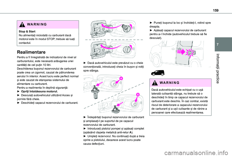 TOYOTA PROACE CITY 2021  Manual de utilizare (in Romanian) 159
Informații practice
7
WARNI NG
Stop & StartNu alimentați niciodată cu carburant dacă motorul este în modul STOP; trebuie să luați contactul.
Realimentare
Pentru a fi înregistrată de indic