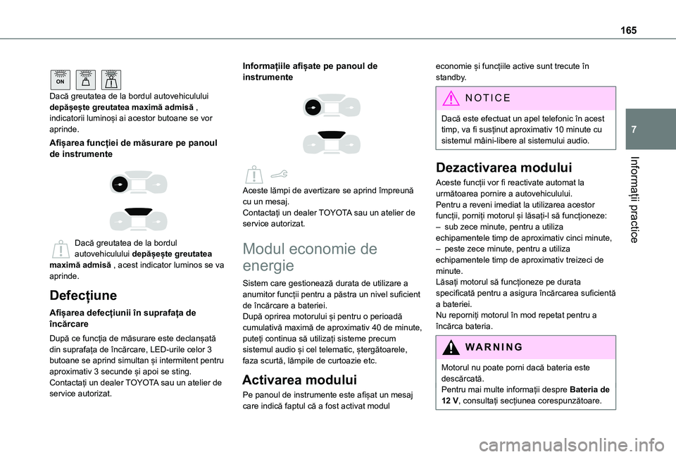 TOYOTA PROACE CITY 2021 Manual de utilizare (in Romanian) 165
Informații practice
7
ON
Dacă greutatea de la bordul autovehiculului depășește greutatea maximă admisă , indicatorii luminoși ai acestor butoane se vor aprinde.
Afișarea funcției de m TOYOTA PROACE CITY 2021 Manual de utilizare (in Romanian) 165
Informații practice
7
ON
Dacă greutatea de la bordul autovehiculului depășește greutatea maximă admisă , indicatorii luminoși ai acestor butoane se vor aprinde.
Afișarea funcției de m