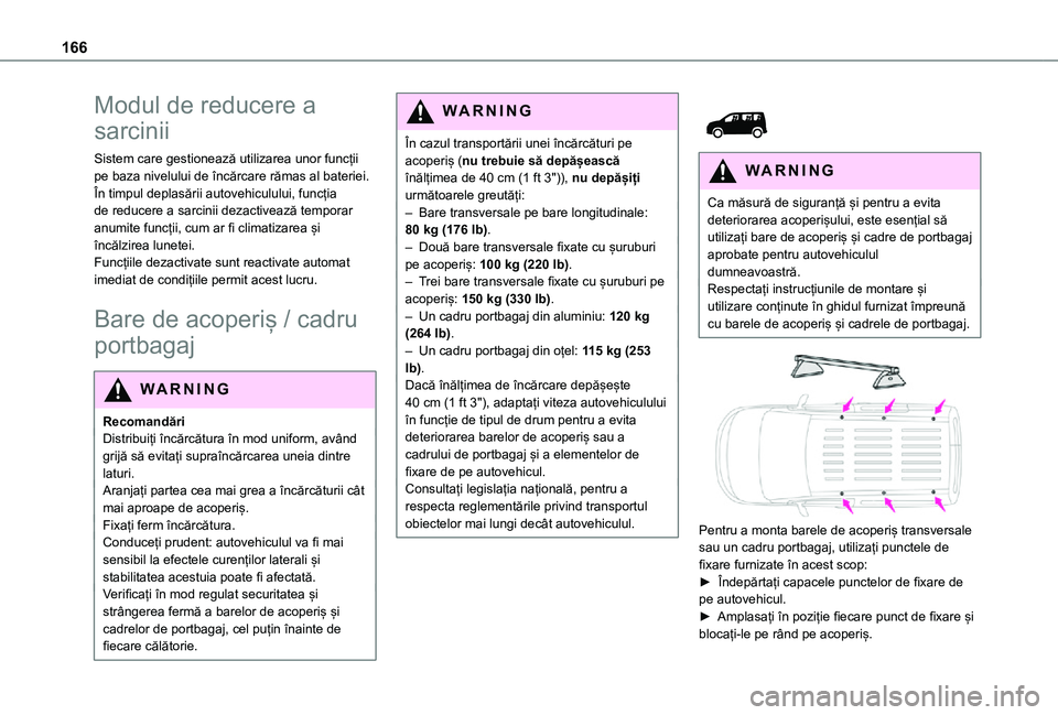 TOYOTA PROACE CITY 2021 Manual de utilizare (in Romanian) 166
Modul de reducere a
sarcinii
Sistem care gestionează utilizarea unor funcții pe baza nivelului de încărcare rămas al bateriei.În timpul deplasării autovehiculului, funcția de reducere a s TOYOTA PROACE CITY 2021 Manual de utilizare (in Romanian) 166
Modul de reducere a
sarcinii
Sistem care gestionează utilizarea unor funcții pe baza nivelului de încărcare rămas al bateriei.În timpul deplasării autovehiculului, funcția de reducere a s