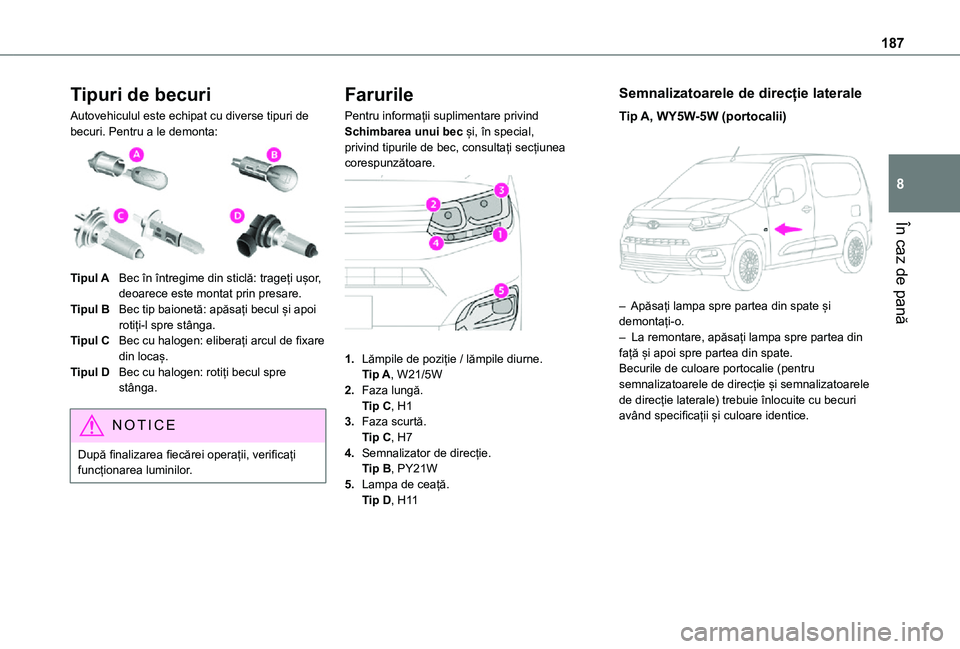 TOYOTA PROACE CITY 2021 Manual de utilizare (in Romanian) 187
În caz de pană
8
Tipuri de becuri
Autovehiculul este echipat cu diverse tipuri de becuri. Pentru a le demonta:
Tipul ABec în întregime din sticlă: trageți ușor, deoarece este montat prin TOYOTA PROACE CITY 2021 Manual de utilizare (in Romanian) 187
În caz de pană
8
Tipuri de becuri
Autovehiculul este echipat cu diverse tipuri de becuri. Pentru a le demonta:
Tipul ABec în întregime din sticlă: trageți ușor, deoarece este montat prin