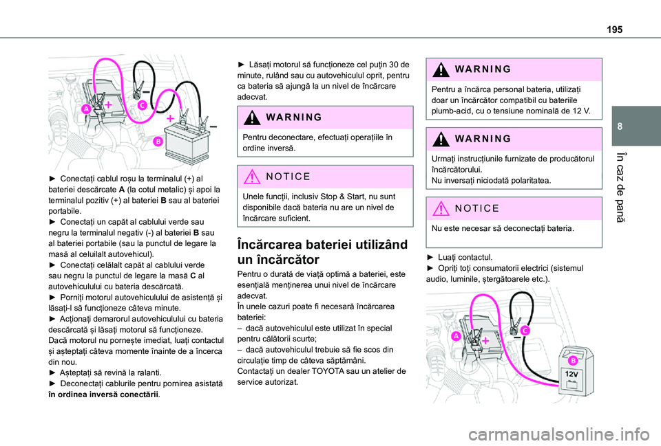 TOYOTA PROACE CITY 2021 Manual de utilizare (in Romanian) 195
În caz de pană
8
► Conectați cablul roșu la terminalul (+) al bateriei descărcate A (la cotul metalic) și apoi la terminalul pozitiv (+) al bateriei B sau al bateriei portabile.► Conec TOYOTA PROACE CITY 2021 Manual de utilizare (in Romanian) 195
În caz de pană
8
► Conectați cablul roșu la terminalul (+) al bateriei descărcate A (la cotul metalic) și apoi la terminalul pozitiv (+) al bateriei B sau al bateriei portabile.► Conec
