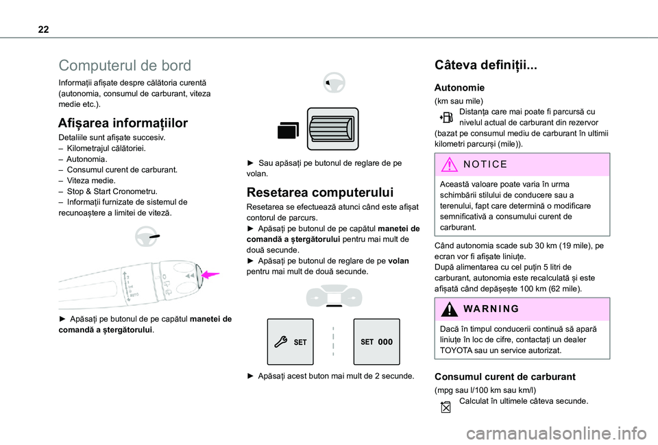 TOYOTA PROACE CITY 2021  Manual de utilizare (in Romanian) 22
Computerul de bord
Informații afișate despre călătoria curentă (autonomia, consumul de carburant, viteza medie etc.).
Afișarea informațiilor
Detaliile sunt afișate succesiv.– Kilometrajul