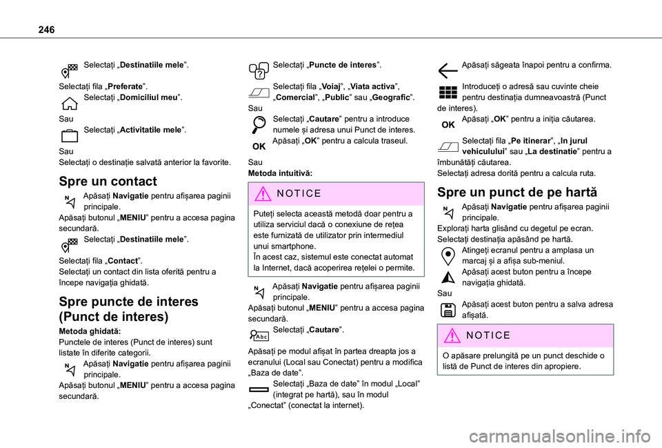 TOYOTA PROACE CITY 2021  Manual de utilizare (in Romanian) 246
Selectați „Destinatiile mele”. 
Selectați fila „Preferate”.Selectați „Domiciliul meu”. 
SauSelectați „Activitatile mele”. 
SauSelectați o destinație salvată anterior la favo