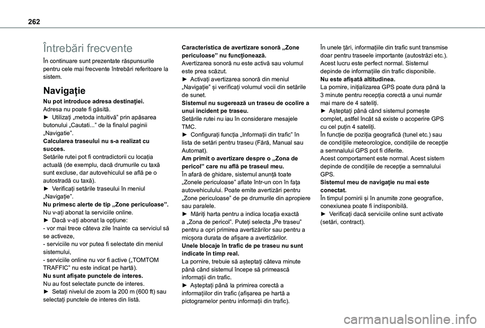 TOYOTA PROACE CITY 2021  Manual de utilizare (in Romanian) 262
Întrebări frecvente
În continuare sunt prezentate răspunsurile pentru cele mai frecvente întrebări referitoare la sistem.
Navigație
Nu pot introduce adresa destinației.Adresa nu poate fi g