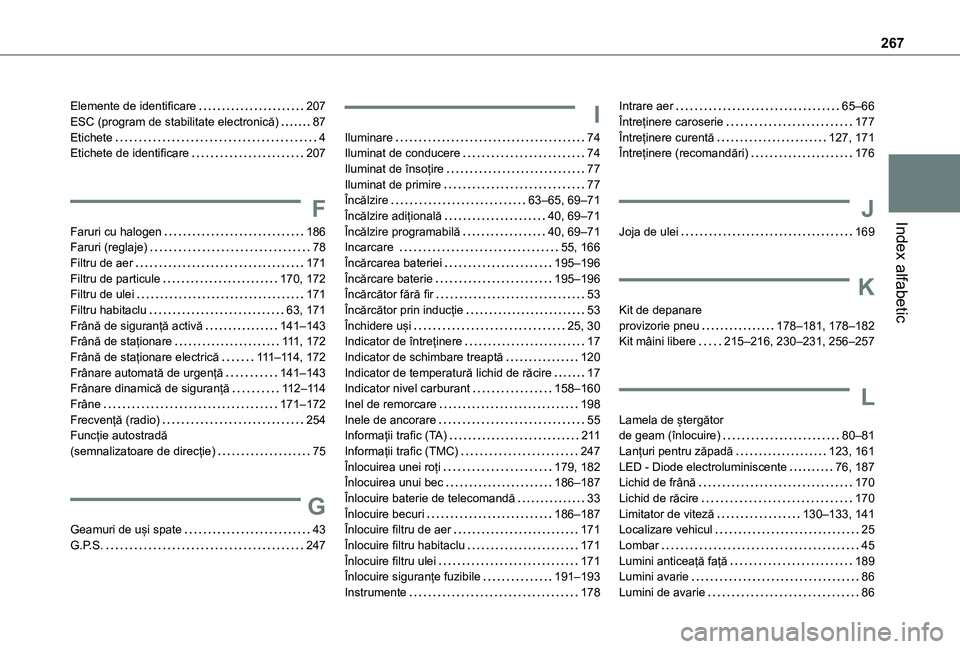 TOYOTA PROACE CITY 2021  Manual de utilizare (in Romanian) 267
Index alfabetic
Elemente de identificare   207ESC (program de stabilitate electronică)   87Etichete   4Etichete de identificare   207
F
Faruri cu halogen   186Faruri (reglaje)   78Filtru de aer  