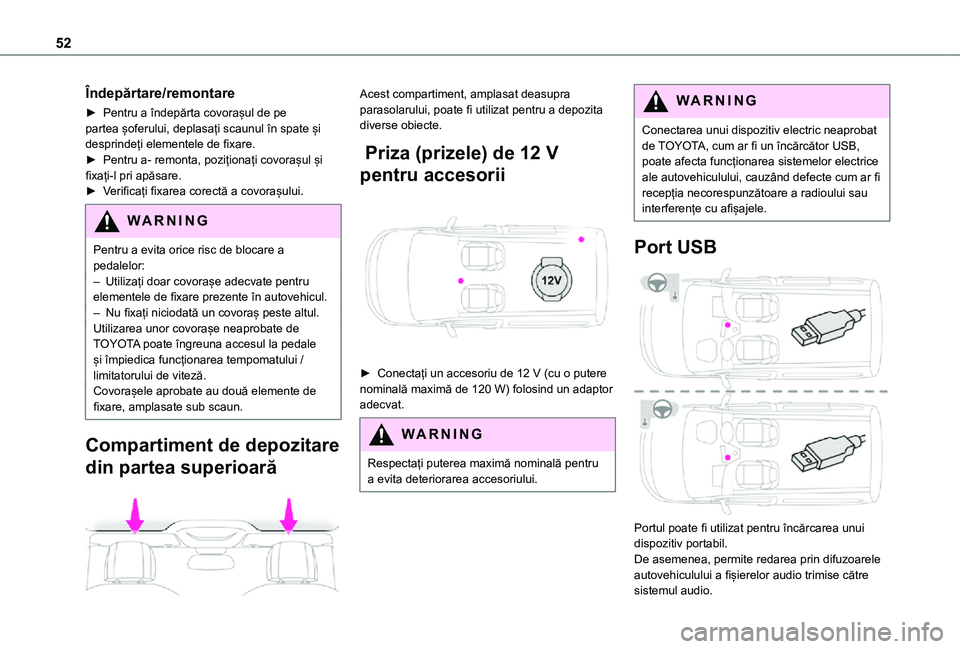 TOYOTA PROACE CITY 2021  Manual de utilizare (in Romanian) 52
Îndepărtare/remontare
► Pentru a îndepărta covorașul de pe partea șoferului, deplasați scaunul în spate și desprindeți elementele de fixare.► Pentru a- remonta, poziționați covoraș