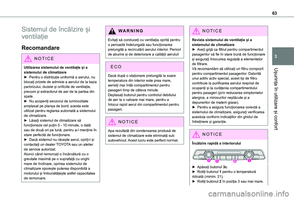 TOYOTA PROACE CITY 2021  Manual de utilizare (in Romanian) 63
Ușurința în utilizare și confort
3
Sistemul de încălzire și 
ventilație
Recomandare
NOTIC E
Utilizarea sistemului de ventilație și a sistemului de climatizare
► Pentru o distribuție un
