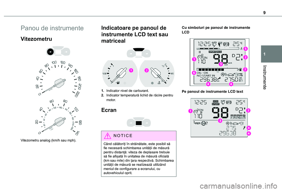 TOYOTA PROACE CITY 2021  Manual de utilizare (in Romanian) 9
Instrumente
1
Panou de instrumente
Vitezometru 
  
 
Vitezometru analog (km/h sau mph).
Indicatoare pe panoul de 
instrumente LCD text sau 
matriceal 
 
1.Indicator nivel de carburant.
2.Indicator t