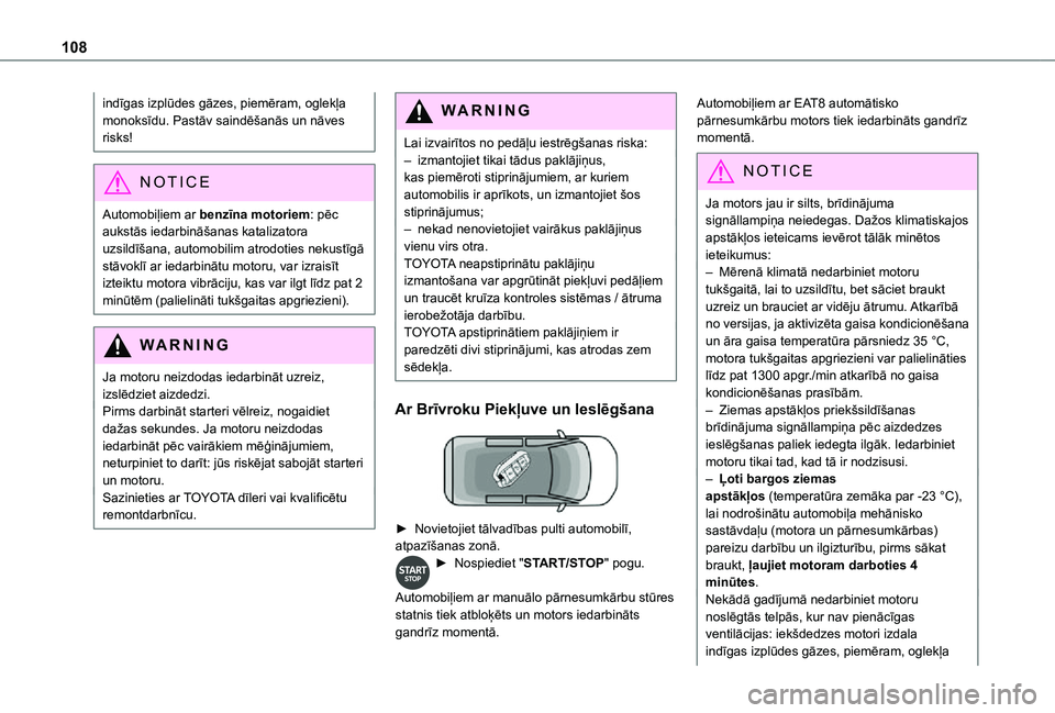 TOYOTA PROACE CITY 2021  Lietošanas Instrukcija (in Latvian) 108
indīgas izplūdes gāzes, piemēram, oglekļa monoksīdu. Pastāv saindēšanās un nāves risks!
NOTIC E
Automobiļiem ar benzīna motoriem: pēc aukstās iedarbināšanas katalizatora uzsildī