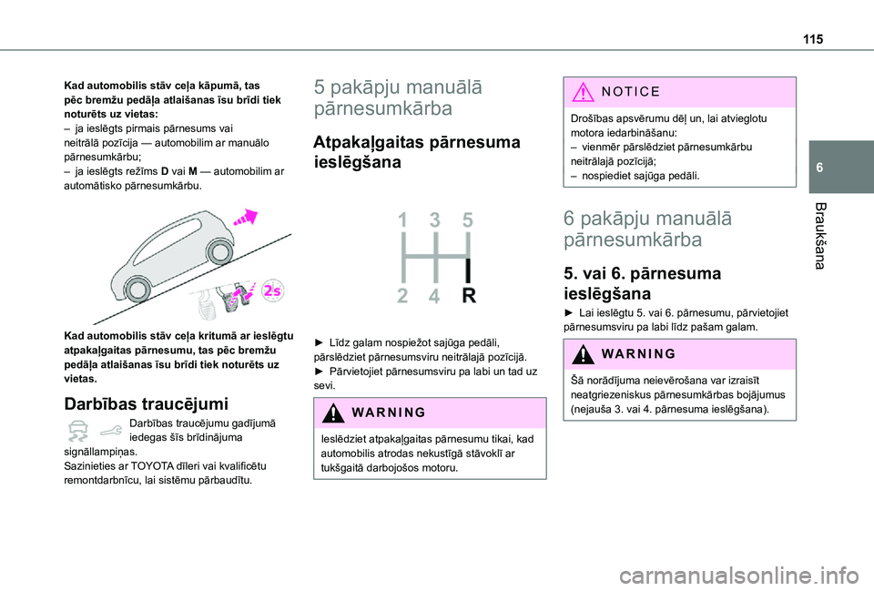 TOYOTA PROACE CITY 2021 Lietošanas Instrukcija (in Latvian) 11 5
Braukšana
6
Kad automobilis stāv ceļa kāpumā, tas pēc bremžu pedāļa atlaišanas īsu brīdi tiek noturēts uz vietas:– ja ieslēgts pirmais pārnesums vai neitrālā pozīcija — auto TOYOTA PROACE CITY 2021 Lietošanas Instrukcija (in Latvian) 11 5
Braukšana
6
Kad automobilis stāv ceļa kāpumā, tas pēc bremžu pedāļa atlaišanas īsu brīdi tiek noturēts uz vietas:– ja ieslēgts pirmais pārnesums vai neitrālā pozīcija — auto