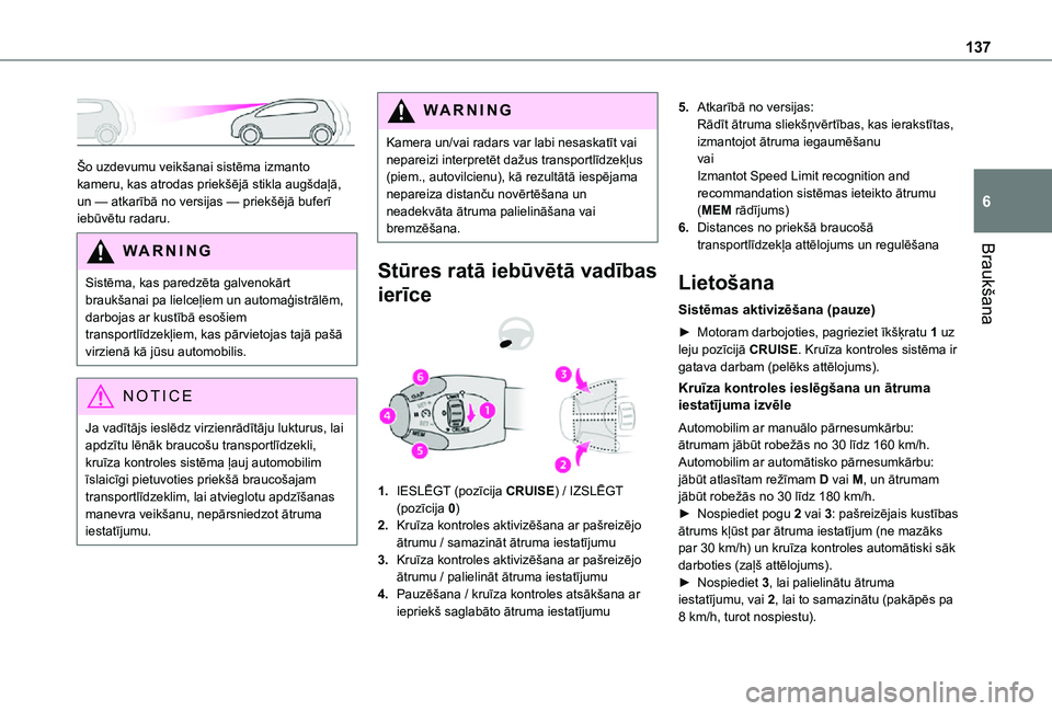 TOYOTA PROACE CITY 2021 Lietošanas Instrukcija (in Latvian) 137
Braukšana
6
Šo uzdevumu veikšanai sistēma izmanto kameru, kas atrodas priekšējā stikla augšdaļā, un — atkarībā no versijas — priekšējā buferī iebūvētu radaru.
WARNI NG
Sist TOYOTA PROACE CITY 2021 Lietošanas Instrukcija (in Latvian) 137
Braukšana
6
Šo uzdevumu veikšanai sistēma izmanto kameru, kas atrodas priekšējā stikla augšdaļā, un — atkarībā no versijas — priekšējā buferī iebūvētu radaru.
WARNI NG
Sist