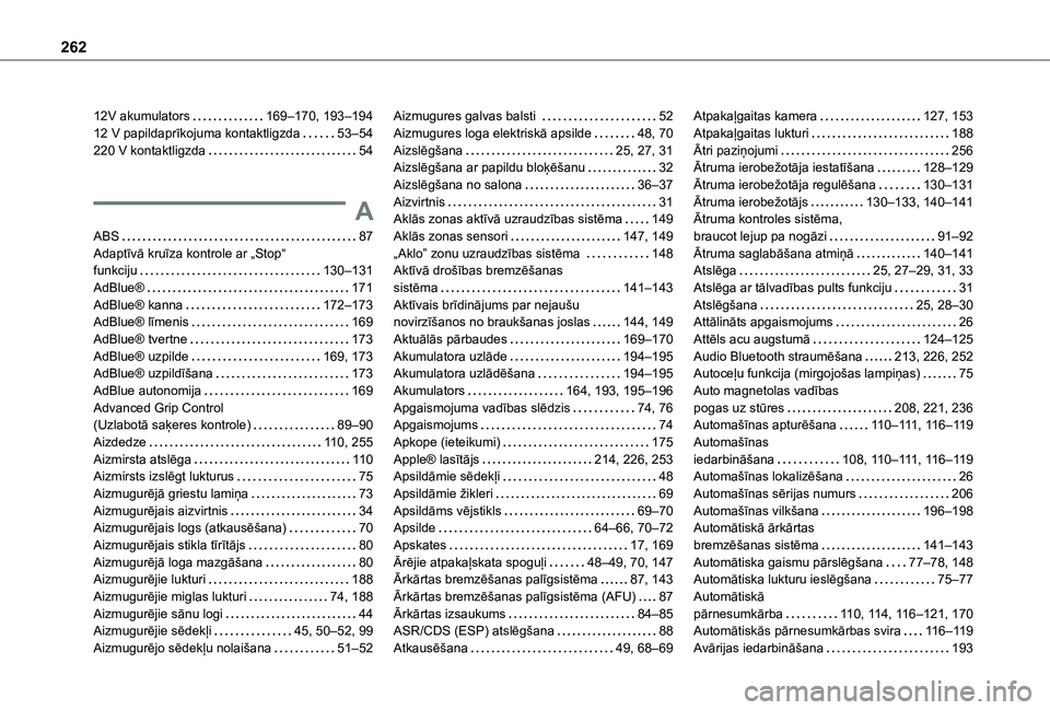 TOYOTA PROACE CITY 2021 Lietošanas Instrukcija (in Latvian) 262
12V akumulators 169–170, 193–19412 V papildaprīkojuma kontaktligzda 53–54220 V kontaktligzda 54
A
ABS 87Adaptīvā kruīza kontrole ar „Stop“ funkciju 130–131AdBlue® 171 TOYOTA PROACE CITY 2021 Lietošanas Instrukcija (in Latvian) 262
12V akumulators 169–170, 193–19412 V papildaprīkojuma kontaktligzda 53–54220 V kontaktligzda 54
A
ABS 87Adaptīvā kruīza kontrole ar „Stop“ funkciju 130–131AdBlue® 171