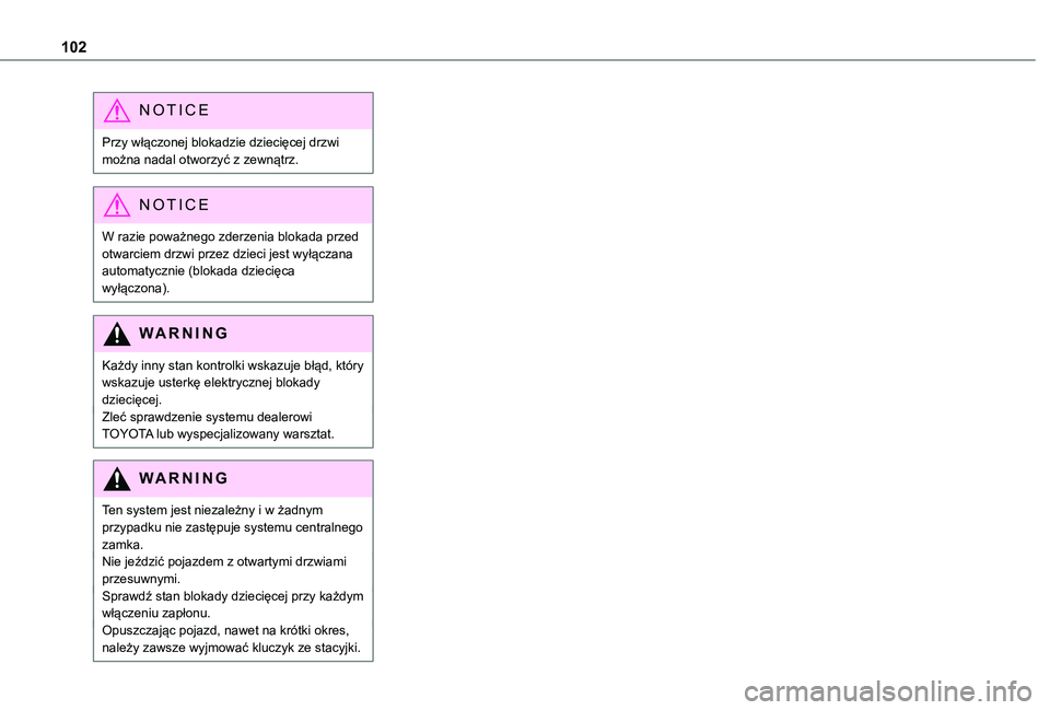 TOYOTA PROACE CITY 2021  Instrukcja obsługi (in Polish) 102
NOTIC E
Przy włączonej blokadzie dziecięcej drzwi można nadal otworzyć z zewnątrz.
NOTIC E
W razie poważnego zderzenia blokada przed otwarciem drzwi przez dzieci jest wyłączana automatycz