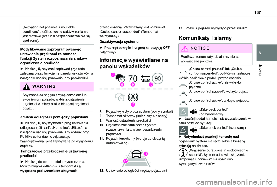TOYOTA PROACE CITY 2021  Instrukcja obsługi (in Polish) 137
Jazda
6
„Activation not possible, unsuitable conditions” , jeśli ponowne uaktywnienie nie jest możliwe (warunki bezpieczeństwa nie są spełnione).
Modyfikowanie zaprogramowanego ustawienia