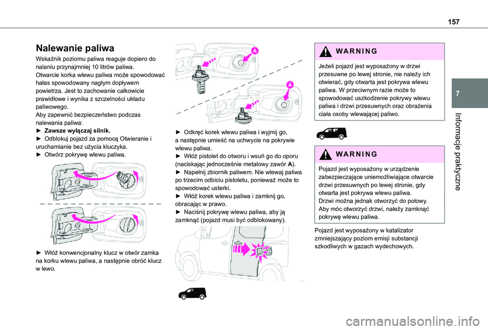 TOYOTA PROACE CITY 2021  Instrukcja obsługi (in Polish) 157
Informacje praktyczne
7
Nalewanie paliwa
Wskaźnik poziomu paliwa reaguje dopiero do nalaniu przynajmniej 10 litrów paliwa.Otwarcie korka wlewu paliwa może spowodować hałas spowodowany nagłym