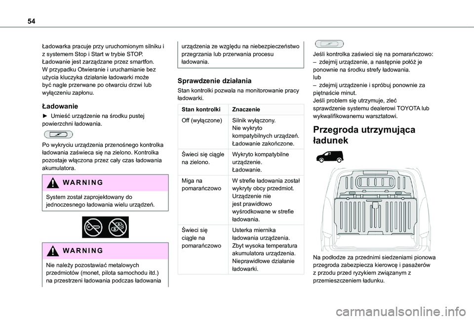 TOYOTA PROACE CITY 2021  Instrukcja obsługi (in Polish) 54
Ładowarka pracuje przy uruchomionym silniku i z systemem Stop i Start w trybie STOP.Ładowanie jest zarządzane przez smartfon.W przypadku Otwieranie i uruchamianie bez użycia kluczyka działanie