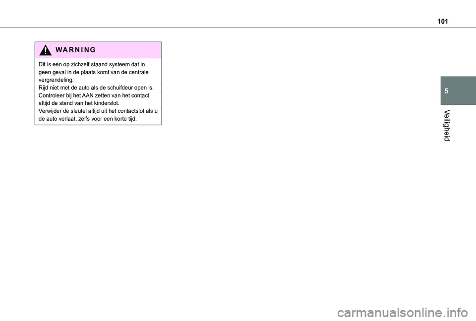 TOYOTA PROACE CITY 2021  Instructieboekje (in Dutch) 101
Veiligheid
5
WARNI NG
Dit is een op zichzelf staand systeem dat in geen geval in de plaats komt van de centrale vergrendeling.Rijd niet met de auto als de schuifdeur open is.Controleer bij het AAN