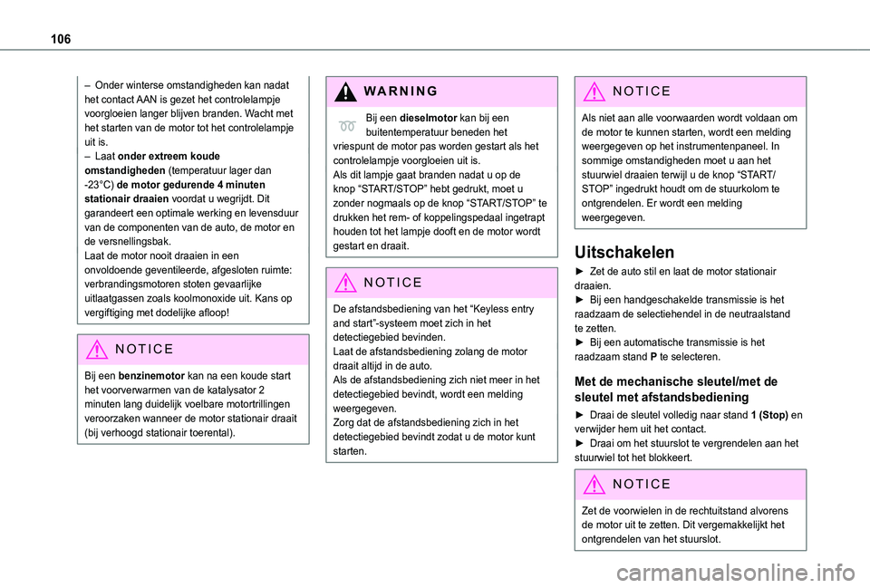 TOYOTA PROACE CITY 2021  Instructieboekje (in Dutch) 106
– Onder winterse omstandigheden kan nadat het contact AAN is gezet het controlelampje voorgloeien langer blijven branden. Wacht met het starten van de motor tot het controlelampje uit is.– Laa