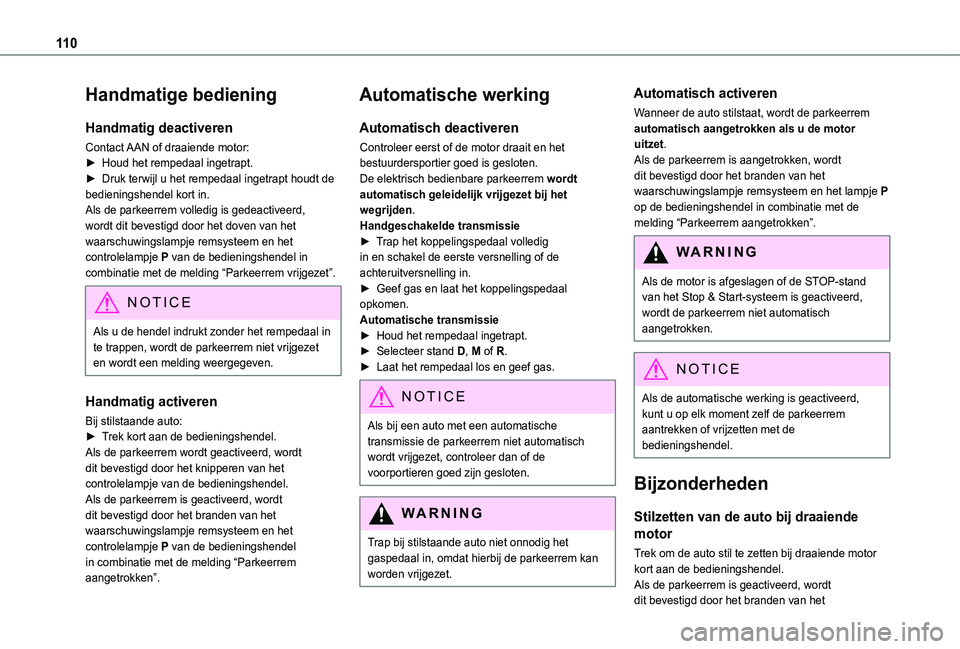 TOYOTA PROACE CITY 2021  Instructieboekje (in Dutch) 11 0
Handmatige bediening
Handmatig deactiveren
Contact AAN of draaiende motor:► Houd het rempedaal ingetrapt.► Druk terwijl u het rempedaal ingetrapt houdt de bedieningshendel kort in.Als de park