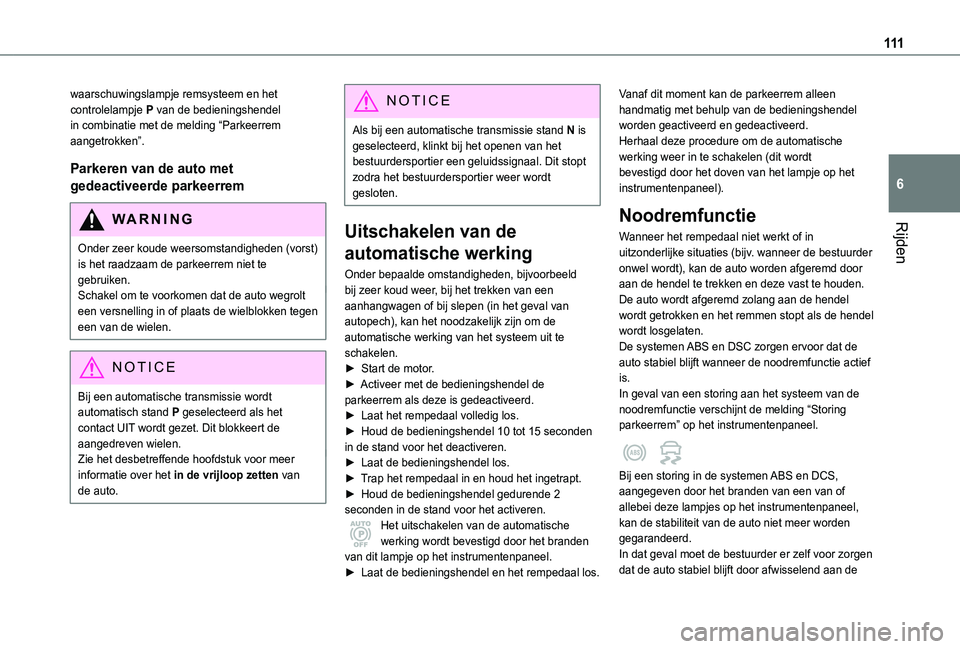 TOYOTA PROACE CITY 2021  Instructieboekje (in Dutch) 111
Rijden
6
waarschuwingslampje remsysteem en het controlelampje P van de bedieningshendel in combinatie met de melding “Parkeerrem aangetrokken”.
Parkeren van de auto met 
gedeactiveerde parkeer