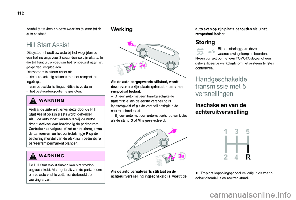 TOYOTA PROACE CITY 2021  Instructieboekje (in Dutch) 11 2
hendel te trekken en deze weer los te laten tot de auto stilstaat.
Hill  Start Assist
Dit systeem houdt uw auto bij het wegrijden op een helling ongeveer 2 seconden op zijn plaats. In die tijd ku