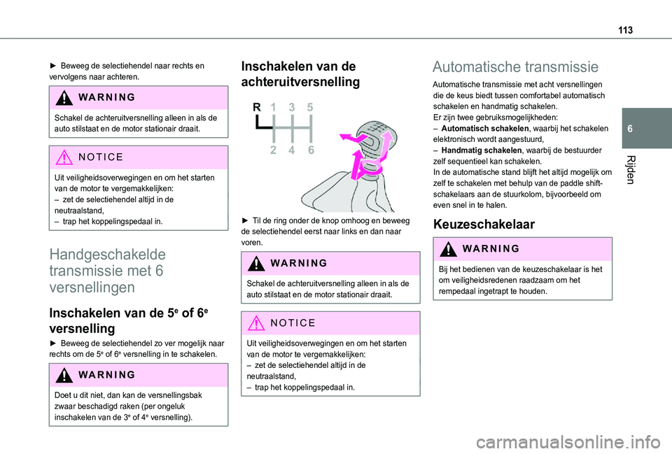 TOYOTA PROACE CITY 2021  Instructieboekje (in Dutch) 11 3
Rijden
6
► Beweeg de selectiehendel naar rechts en vervolgens naar achteren.
WARNI NG
Schakel de achteruitversnelling alleen in als de auto stilstaat en de motor stationair draait.
NOTIC E
Uit 